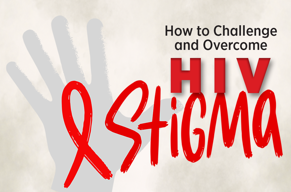 How to challenge and overcome HIV Stigma