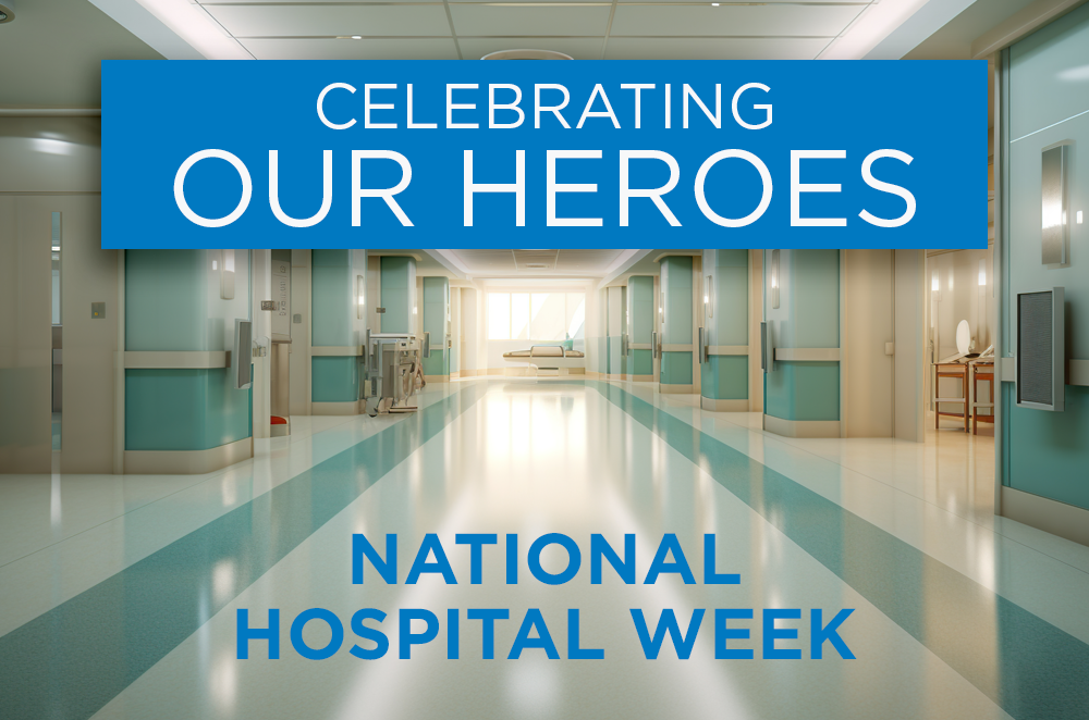 Celebrating Our Heroes. National Hospital Week
