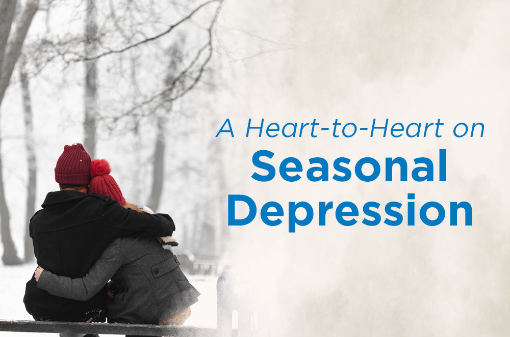 A Heart to Heart on Seasonal Depression